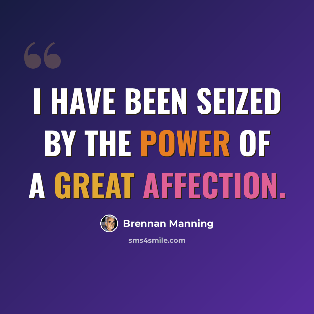 “I have been seized by the power of a great affection.” quote by Brennan Manning