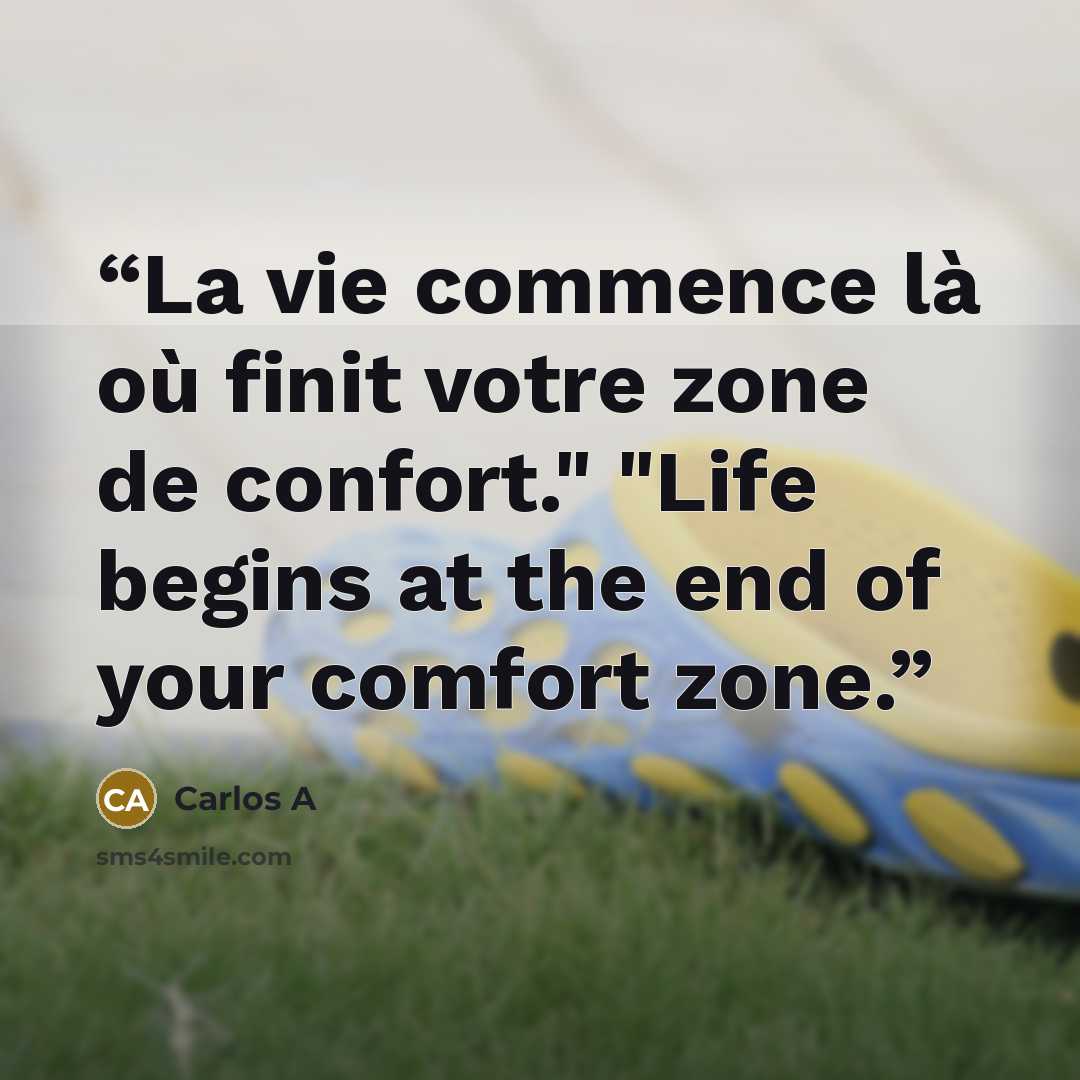 “La vie commence là où finit votre zone de confort." "Life begins at the end of your comfort zone.” quote by Carlos A