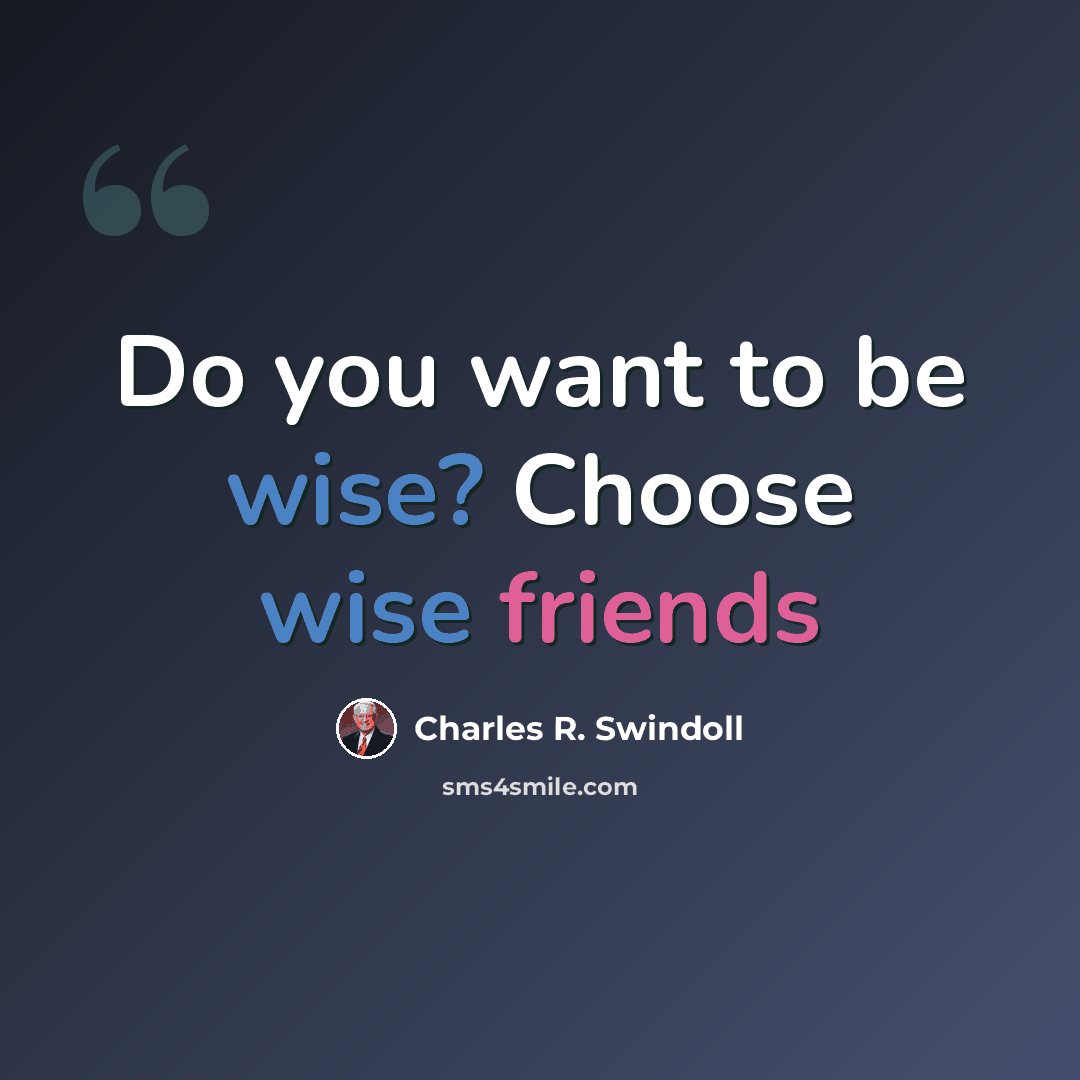 “Do you want to be wise? Choose wise friends” quote by Charles R. Swindoll