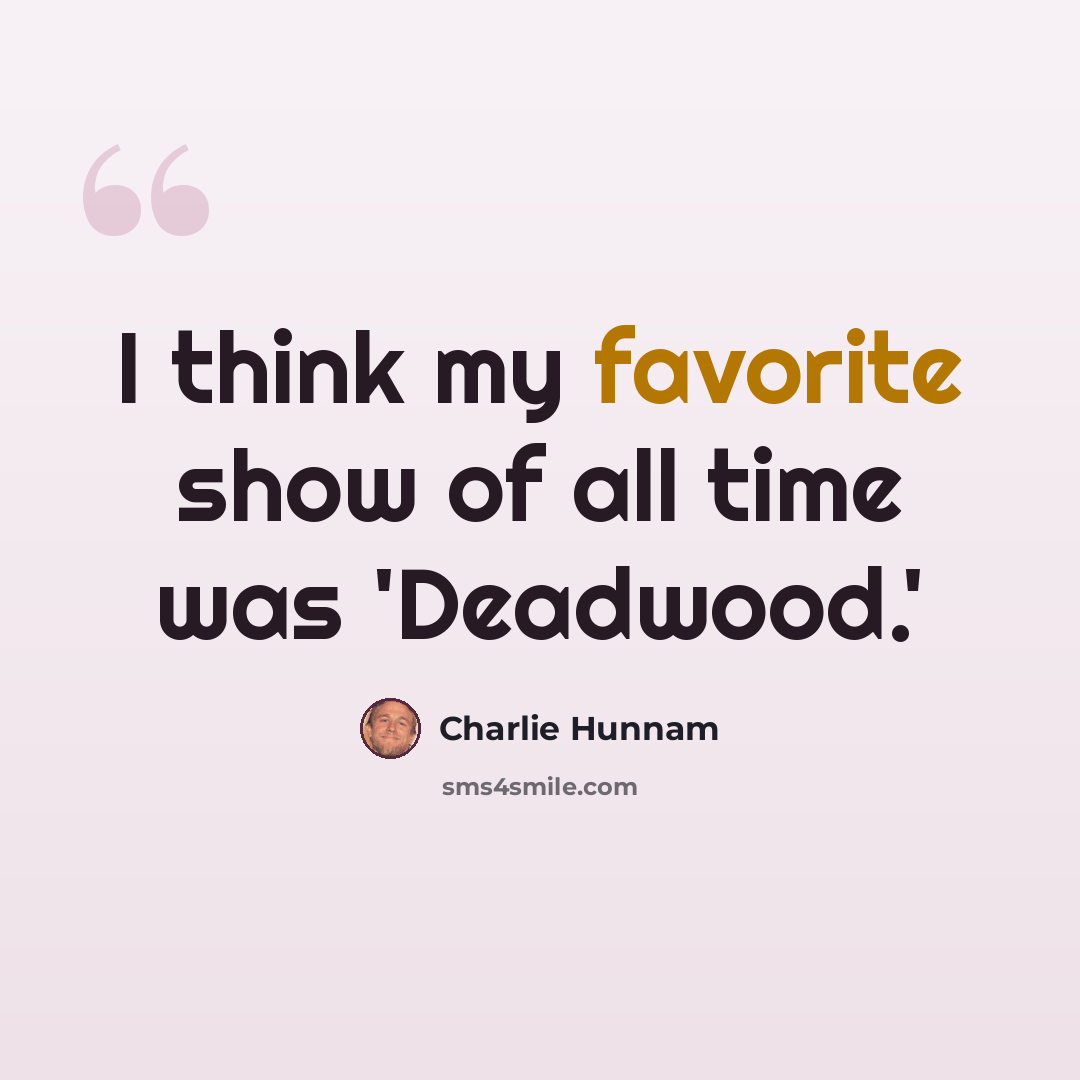 “I think my favorite show of all time was 'Deadwood.'” quote by Charlie Hunnam