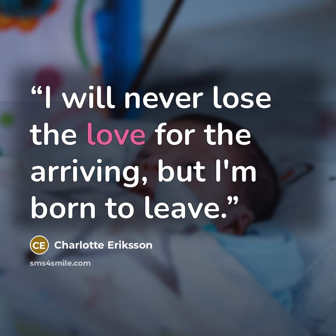 “I will never lose the love for the arriving, but I'm born to leave.” quote by Charlotte Eriksson