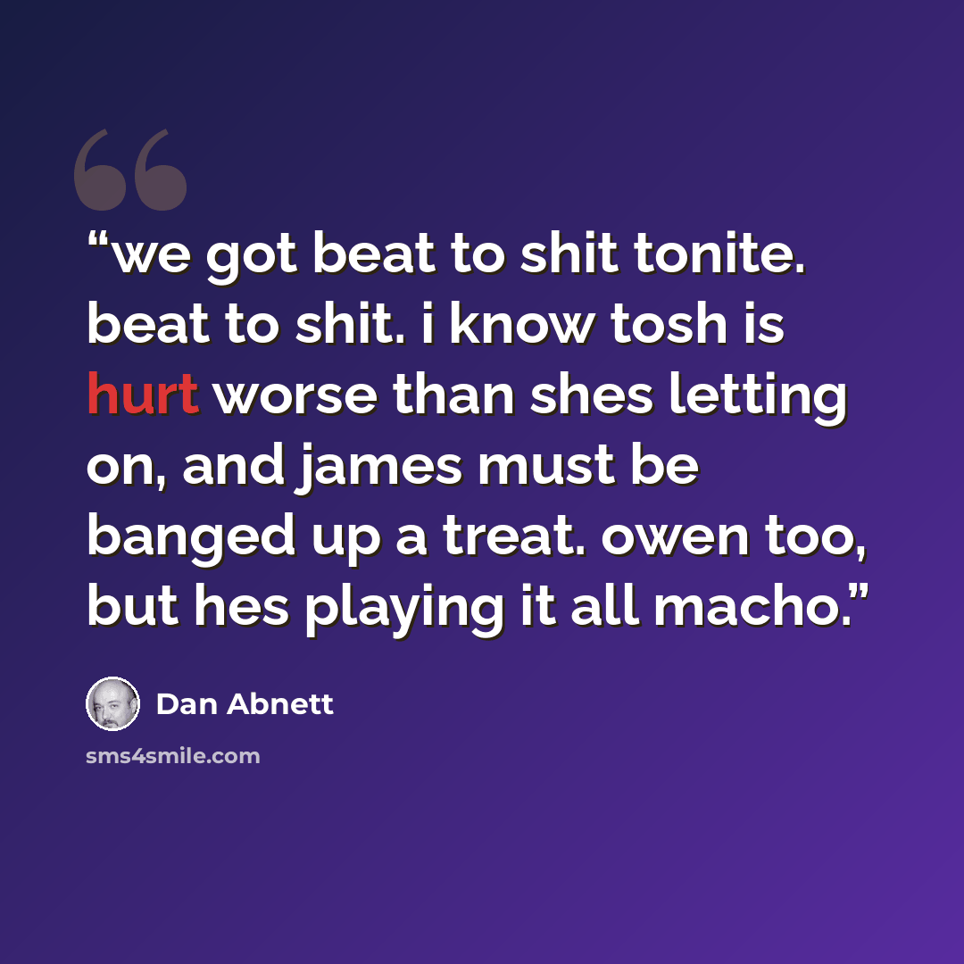 “we got beat to shit tonite. beat to shit. i know tosh is hurt worse than shes letting on, and james must be banged up a treat. owen too, but hes playing it all macho.” quote by Dan Abnett