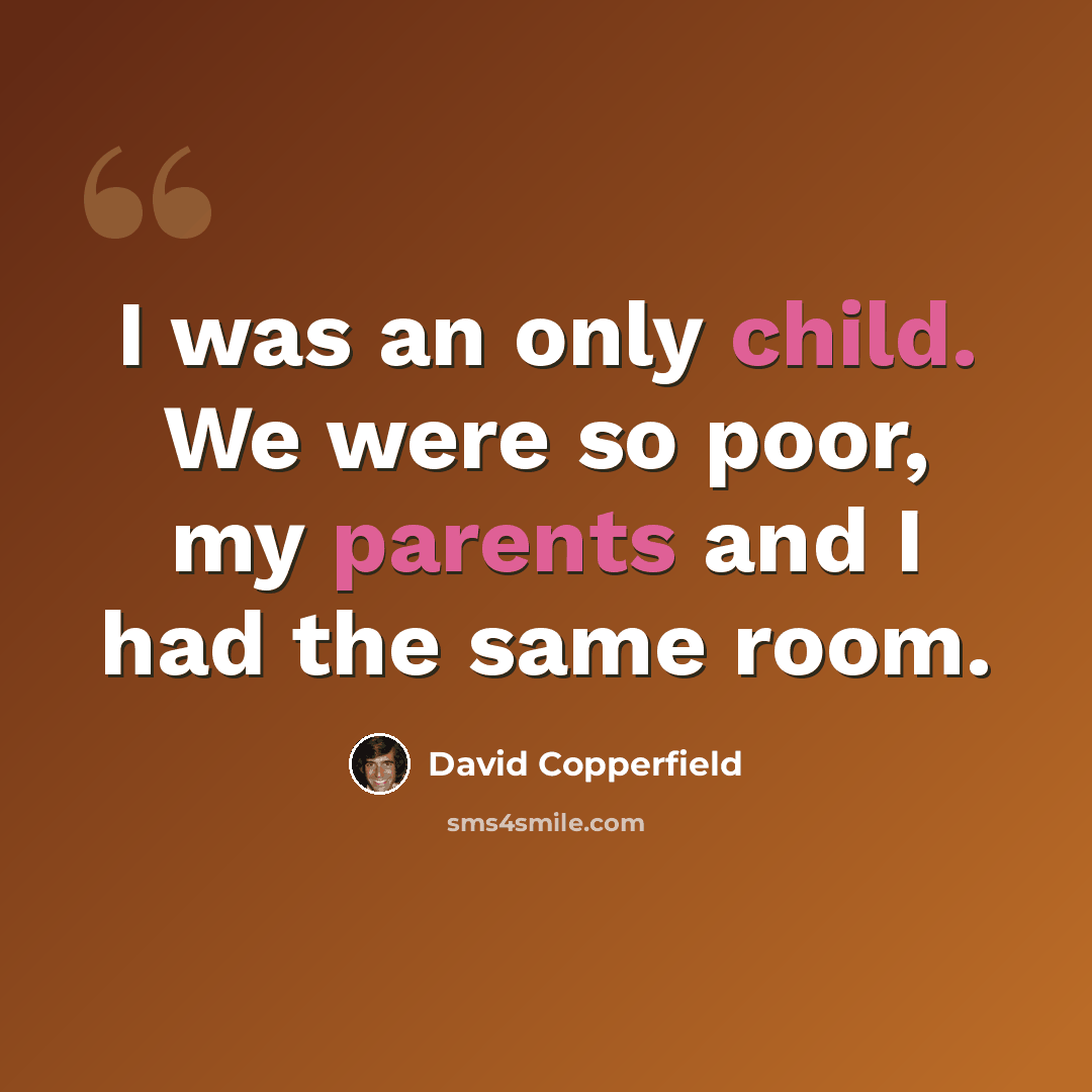 “I was an only child. We were so poor, my parents and I had the same room.” quote by David Copperfield
