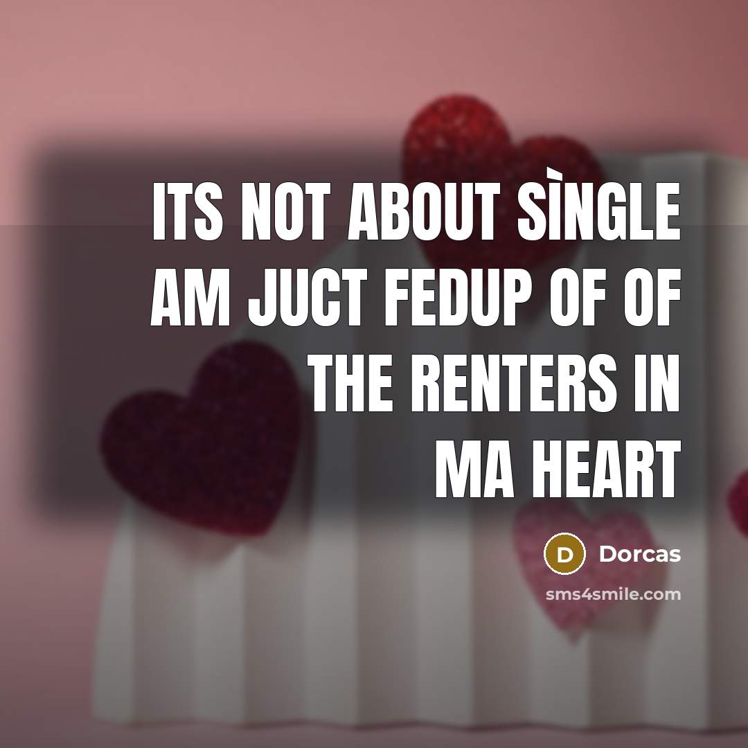 “Its not about sìngle am juct fedup of of the renters in ma heart” quote by Dorcas