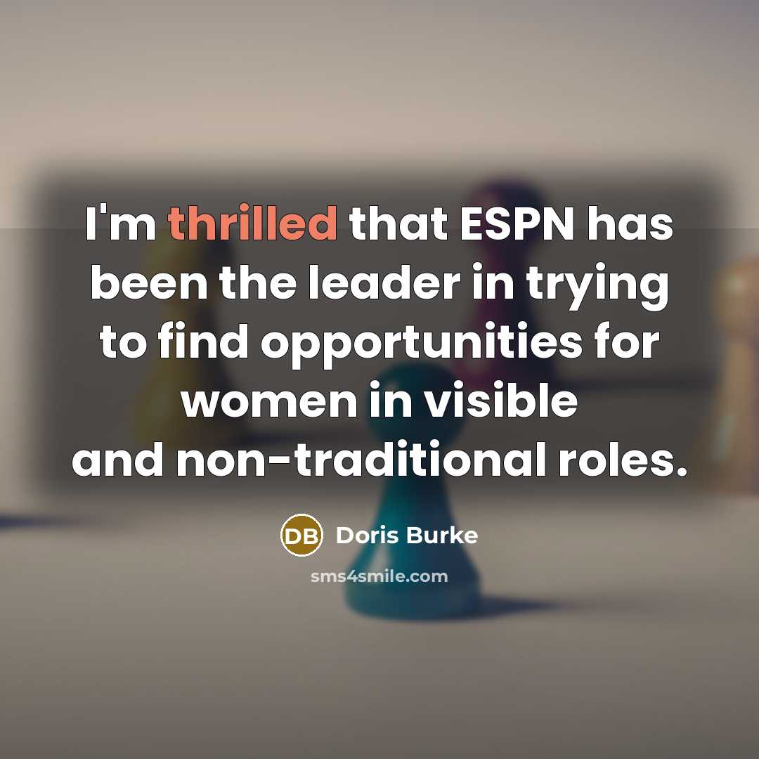 “I'm thrilled that ESPN has been the leader in trying to find opportunities for women in visible and non-traditional roles.” quote by Doris Burke