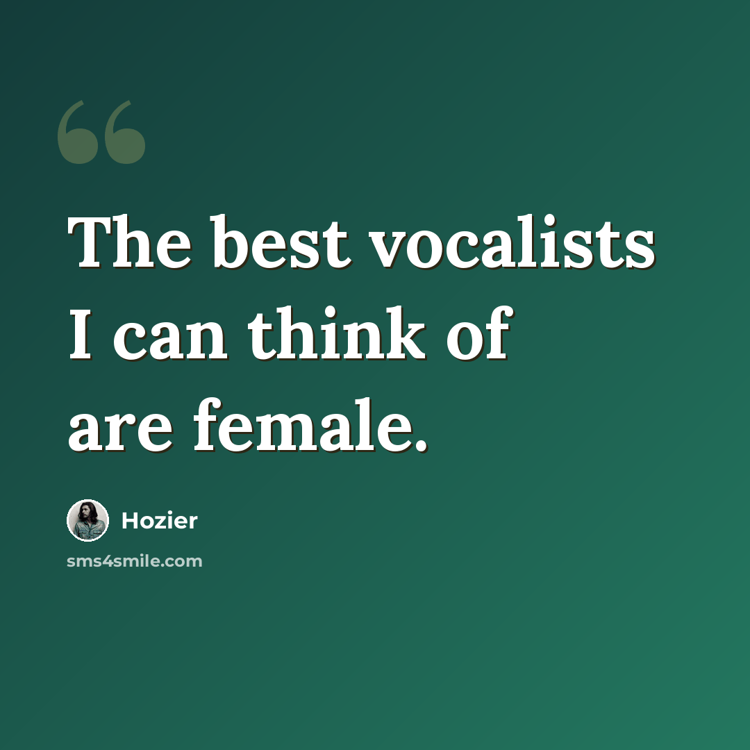 “The best vocalists I can think of are female.” quote by Hozier