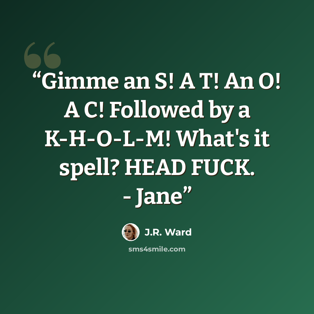 “Gimme an S! A T! An O! A C! Followed by a K-H-O-L-M! What's it spell? HEAD FUCK. - Jane” quote by J.R. Ward