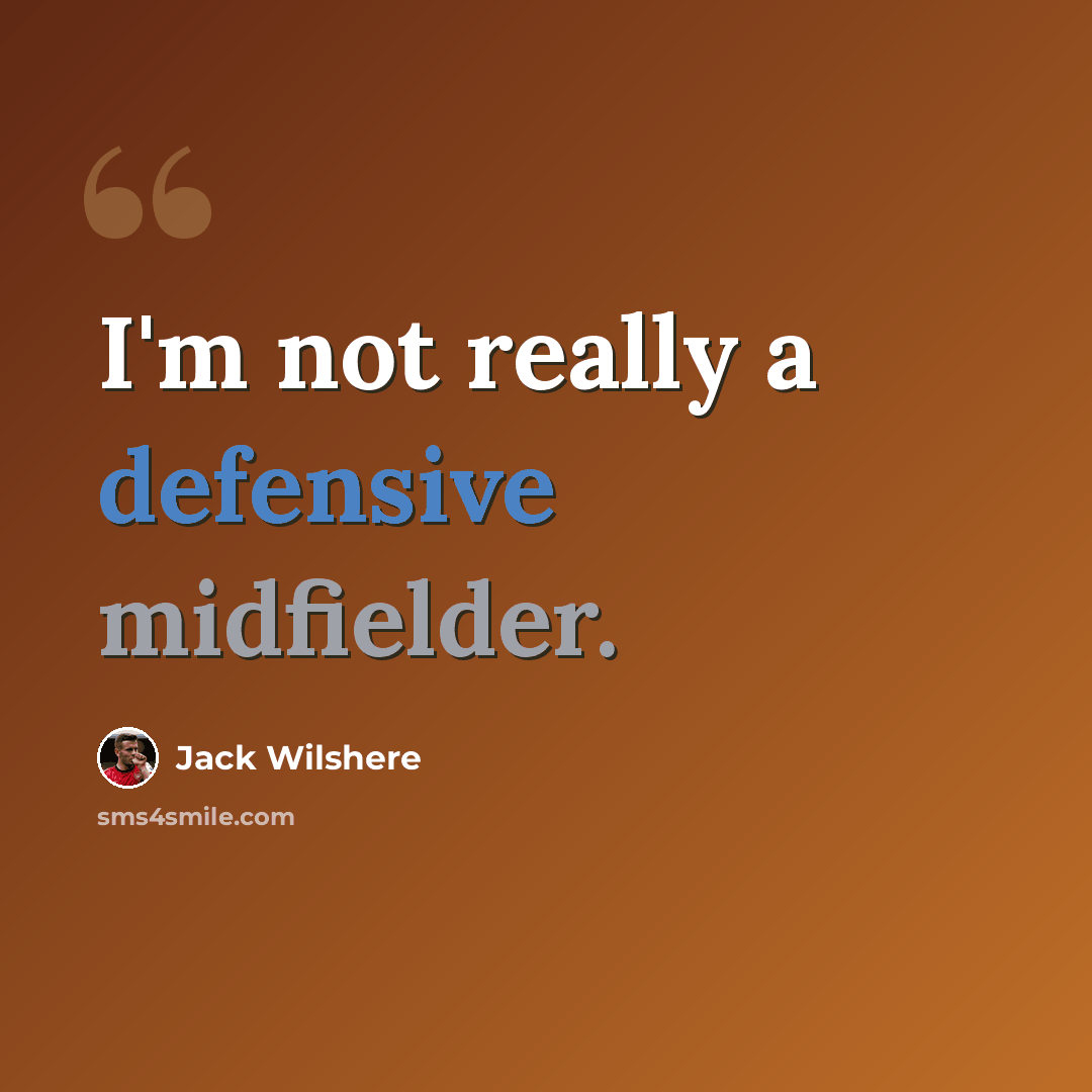 “I'm not really a defensive midfielder.” quote by Jack Wilshere