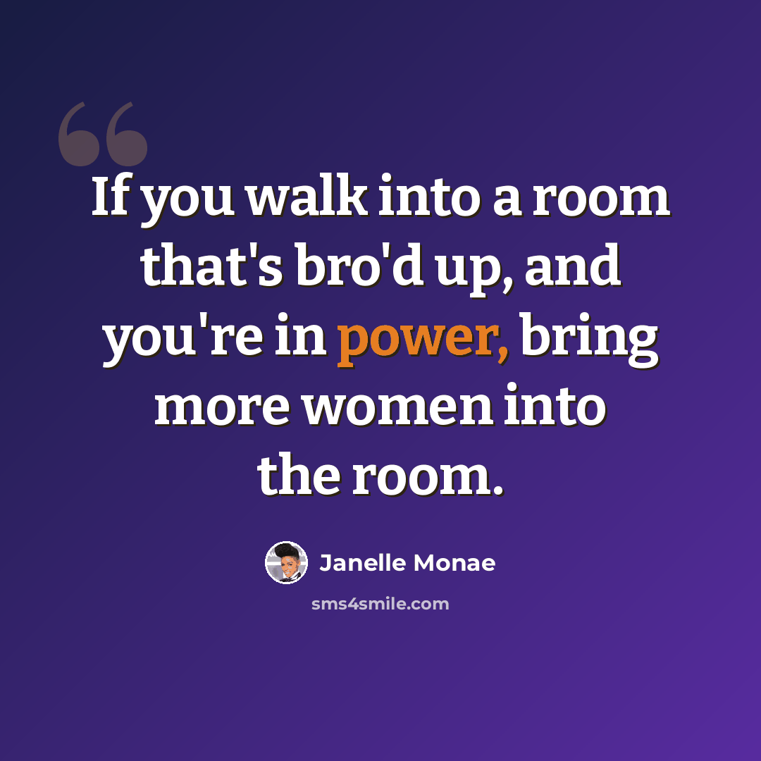 “If you walk into a room that's bro'd up, and you're in power, bring more women into the room.” quote by Janelle Monae