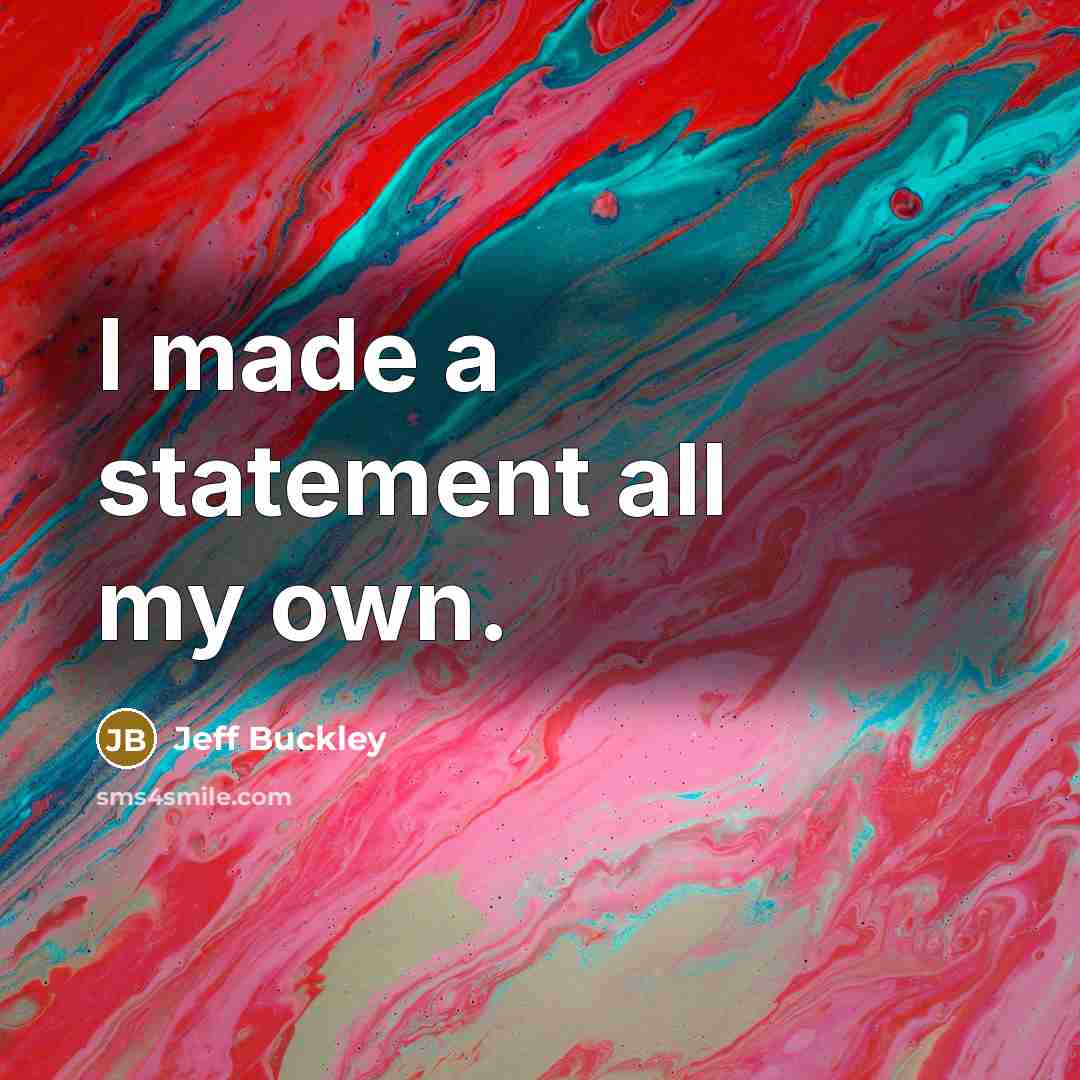 “I made a statement all my own.” quote by Jeff Buckley