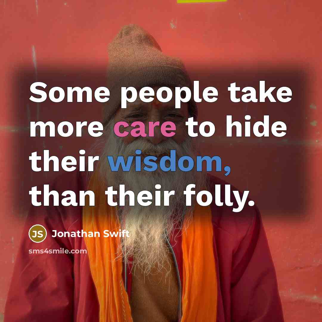 “Some people take more care to hide their wisdom, than their folly.” quote by Jonathan Swift