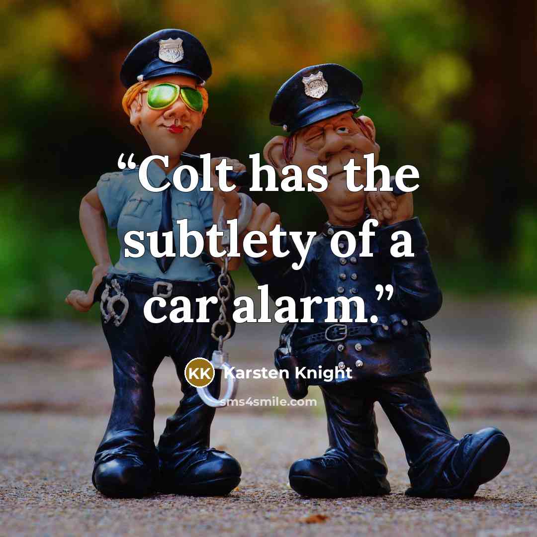 “Colt has the subtlety of a car alarm.” quote by Karsten Knight