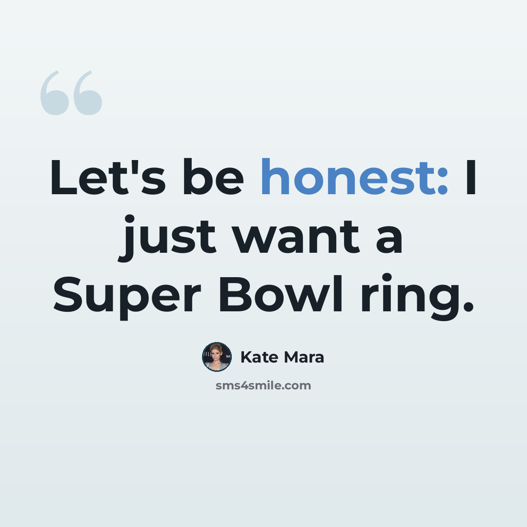 “Let's be honest: I just want a Super Bowl ring.” quote by Kate Mara