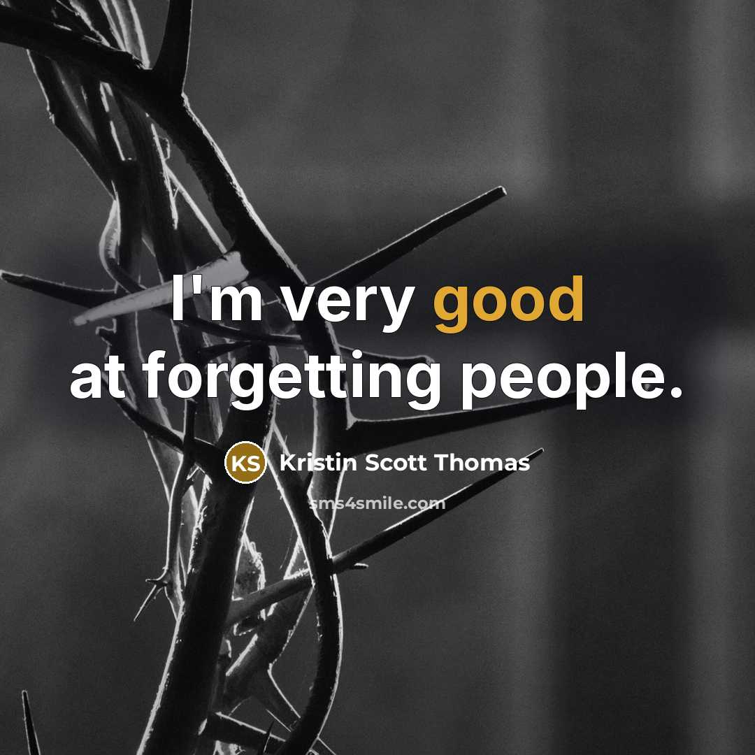 “I'm very good at forgetting people.” quote by Kristin Scott Thomas