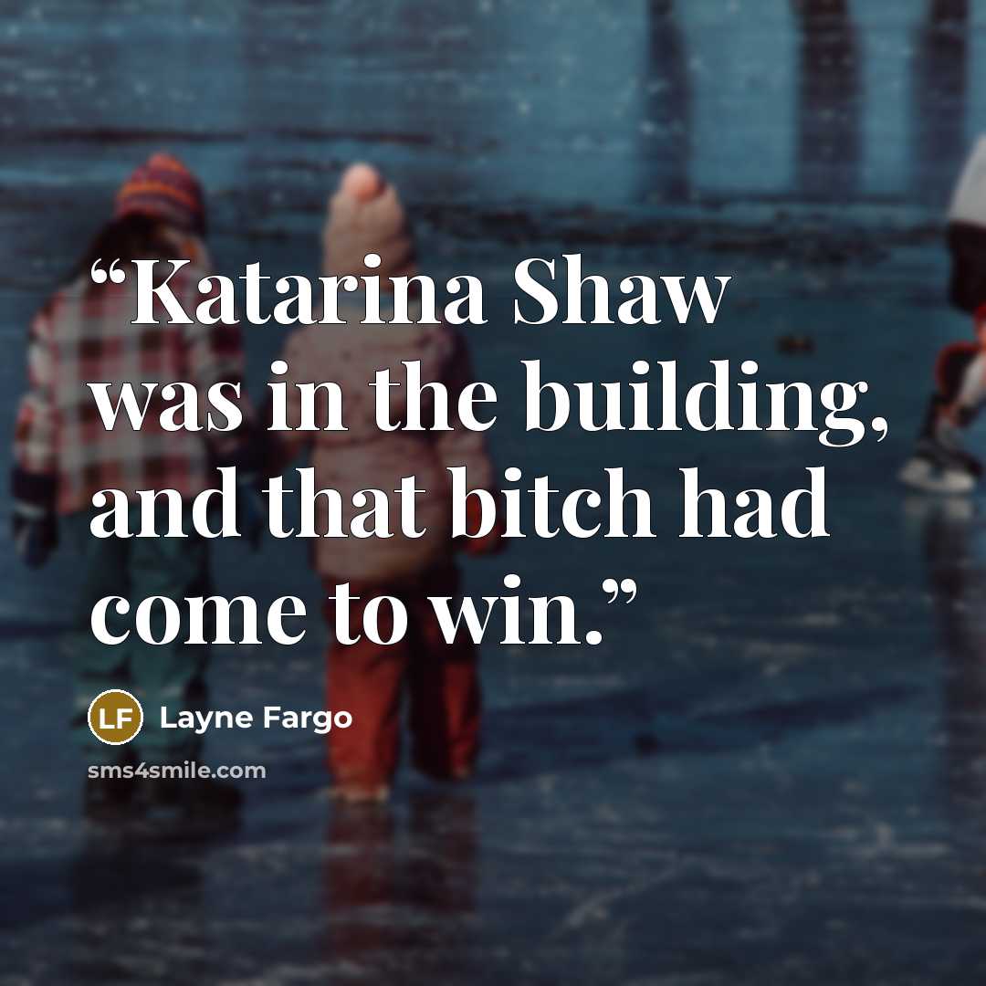 “Katarina Shaw was in the building, and that bitch had come to win.” quote by Layne Fargo