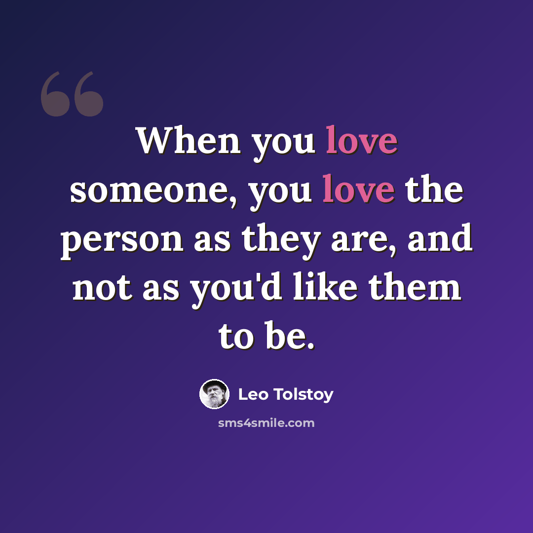 “When you love someone, you love the person as they are, and not as you'd like them to be.” quote by Leo Tolstoy