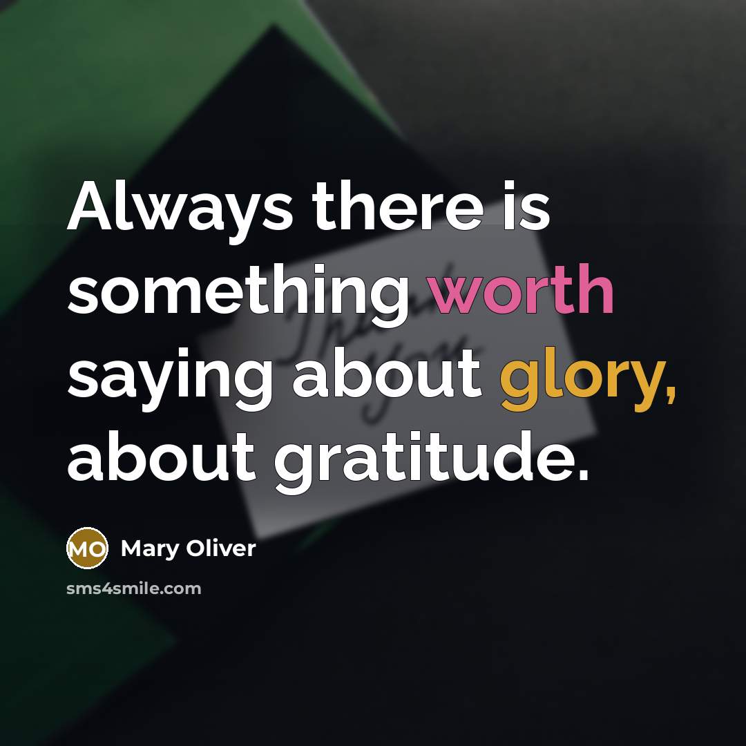 “Always there is something worth saying about glory, about gratitude.” quote by Mary Oliver