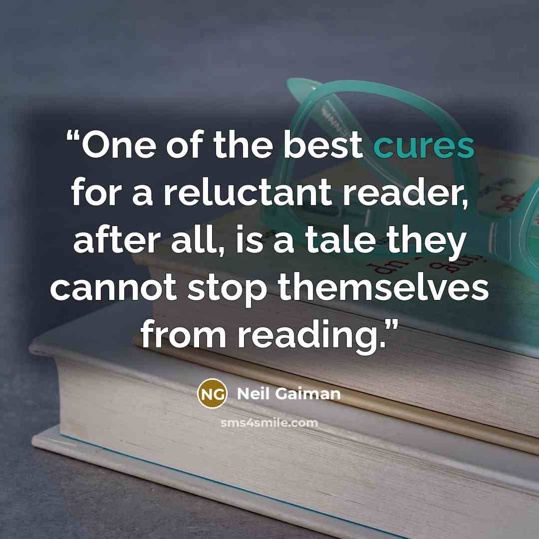 “One of the best cures for a reluctant reader, after all, is a tale they cannot stop themselves from reading.” quote by Neil Gaiman
