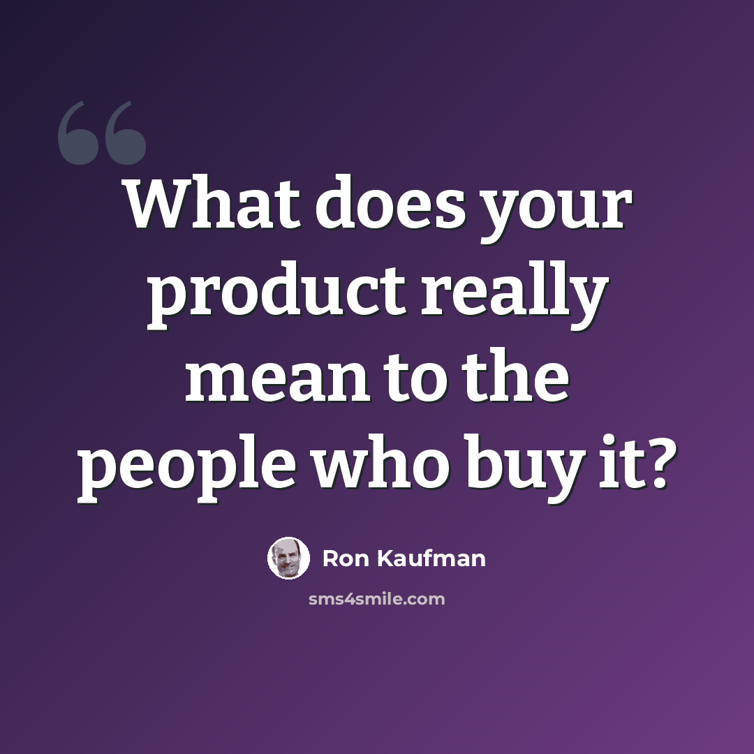 “What does your product really mean to the people who buy it?” quote by Ron Kaufman