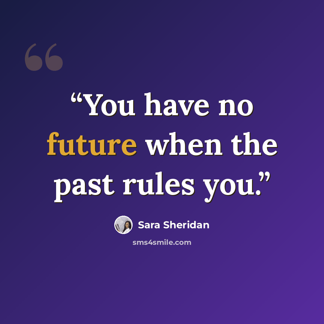 “You have no future when the past rules you.” quote by Sara Sheridan