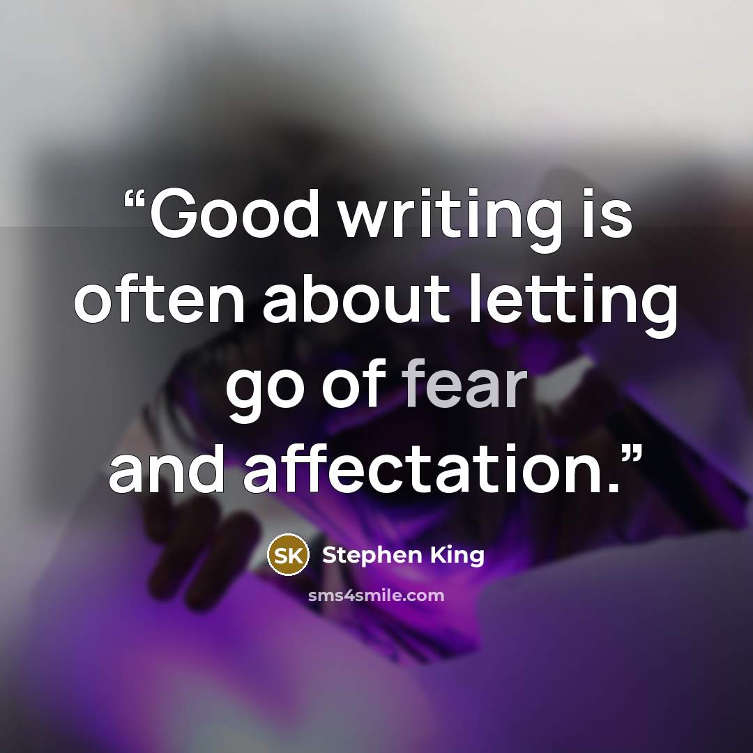 “Good writing is often about letting go of fear and affectation.” quote by Stephen King