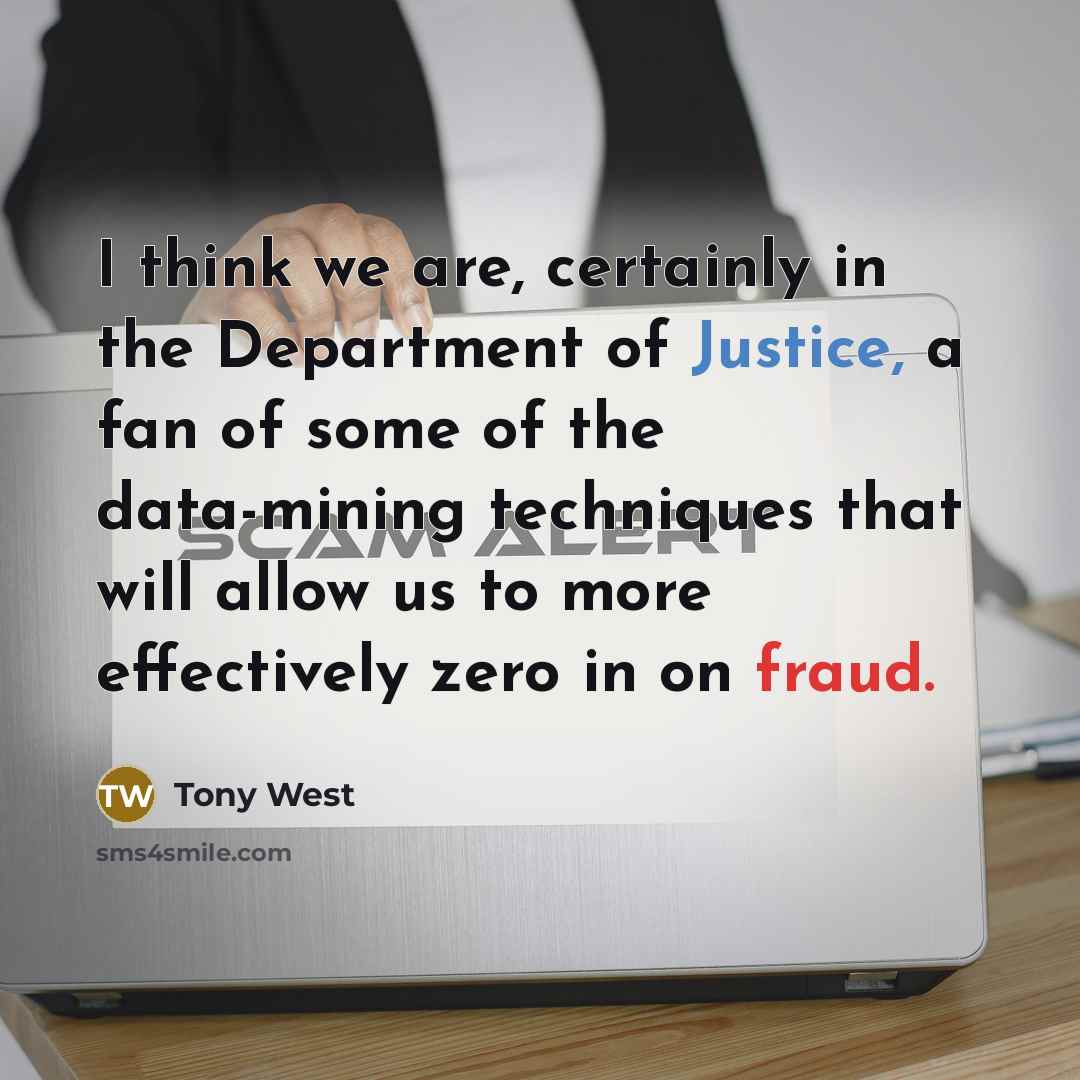“I think we are, certainly in the Department of Justice, a fan of some of the data-mining techniques that will allow us to more effectively zero in on fraud.” quote by Tony West