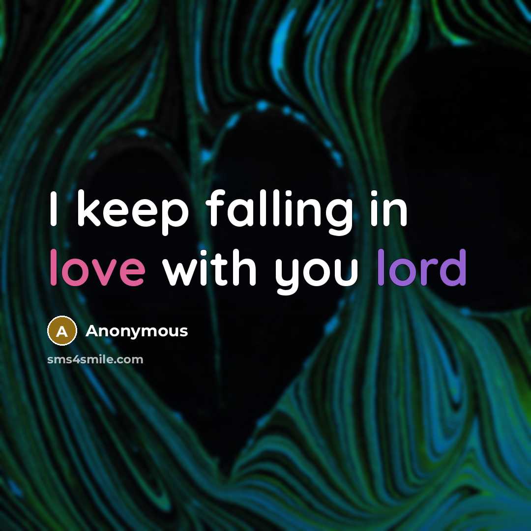 “I keep falling in love with you lord” quote by Anonymous