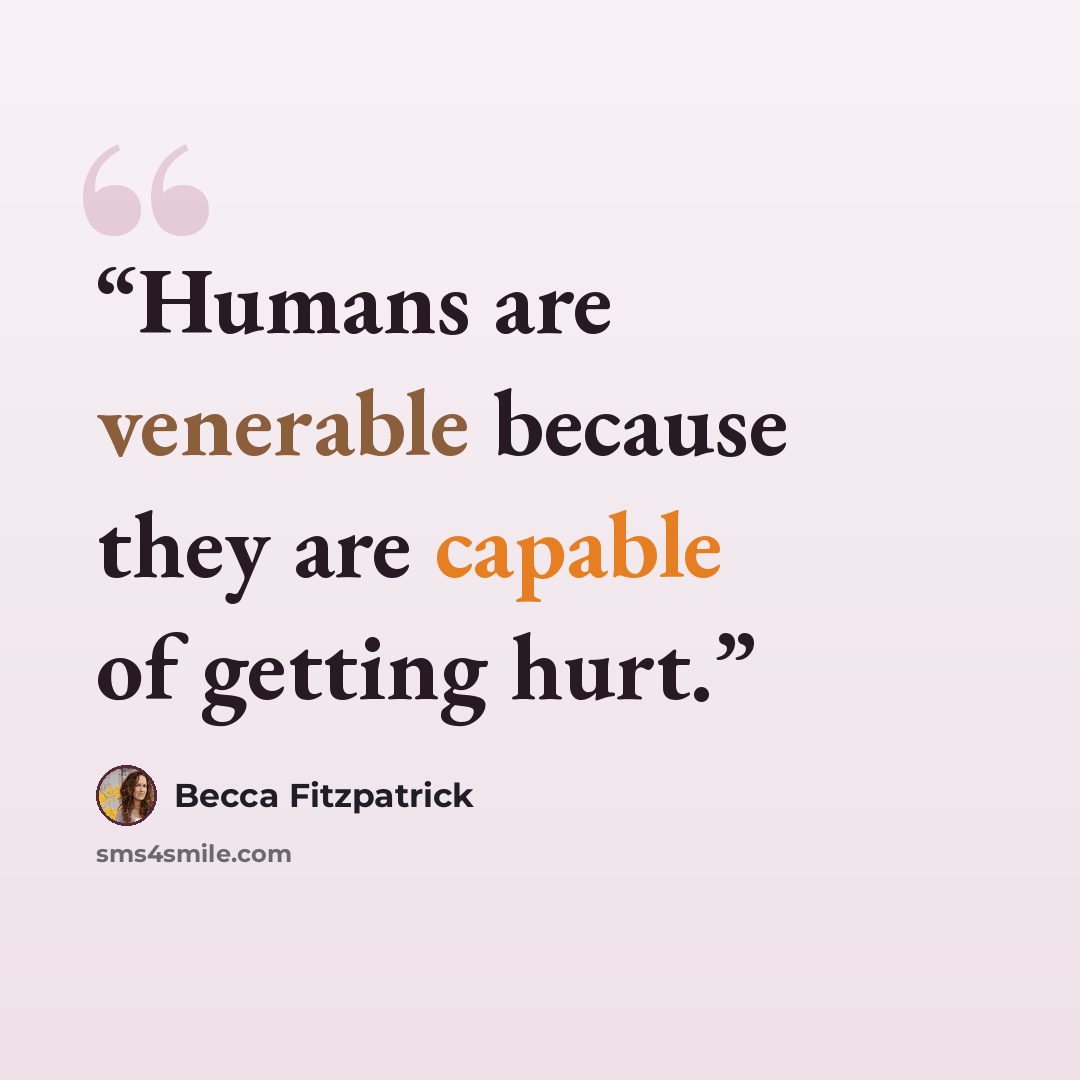 “Humans are venerable because they are capable of getting hurt.” quote by Becca Fitzpatrick