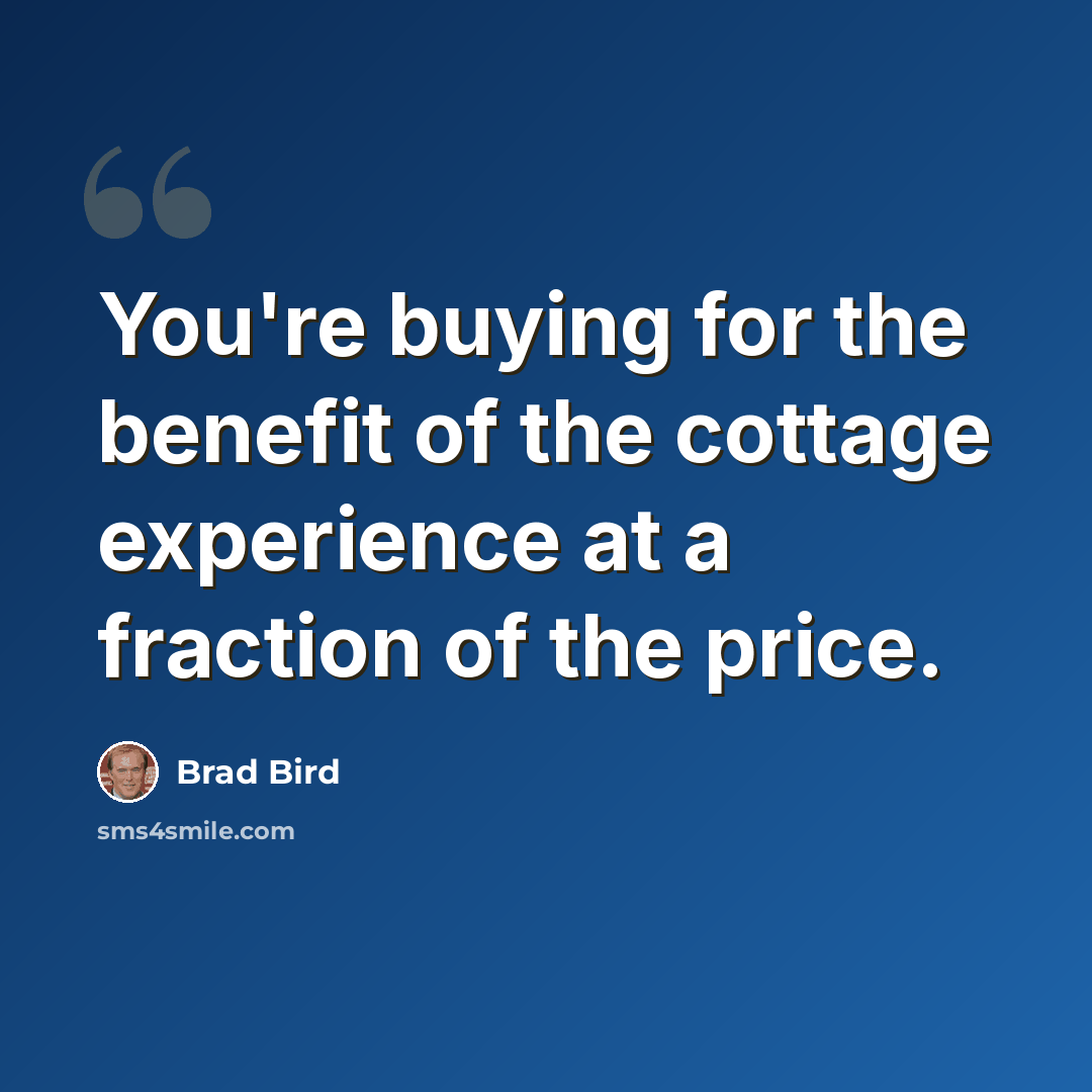 “You're buying for the benefit of the cottage experience at a fraction of the price.” quote by Brad Bird