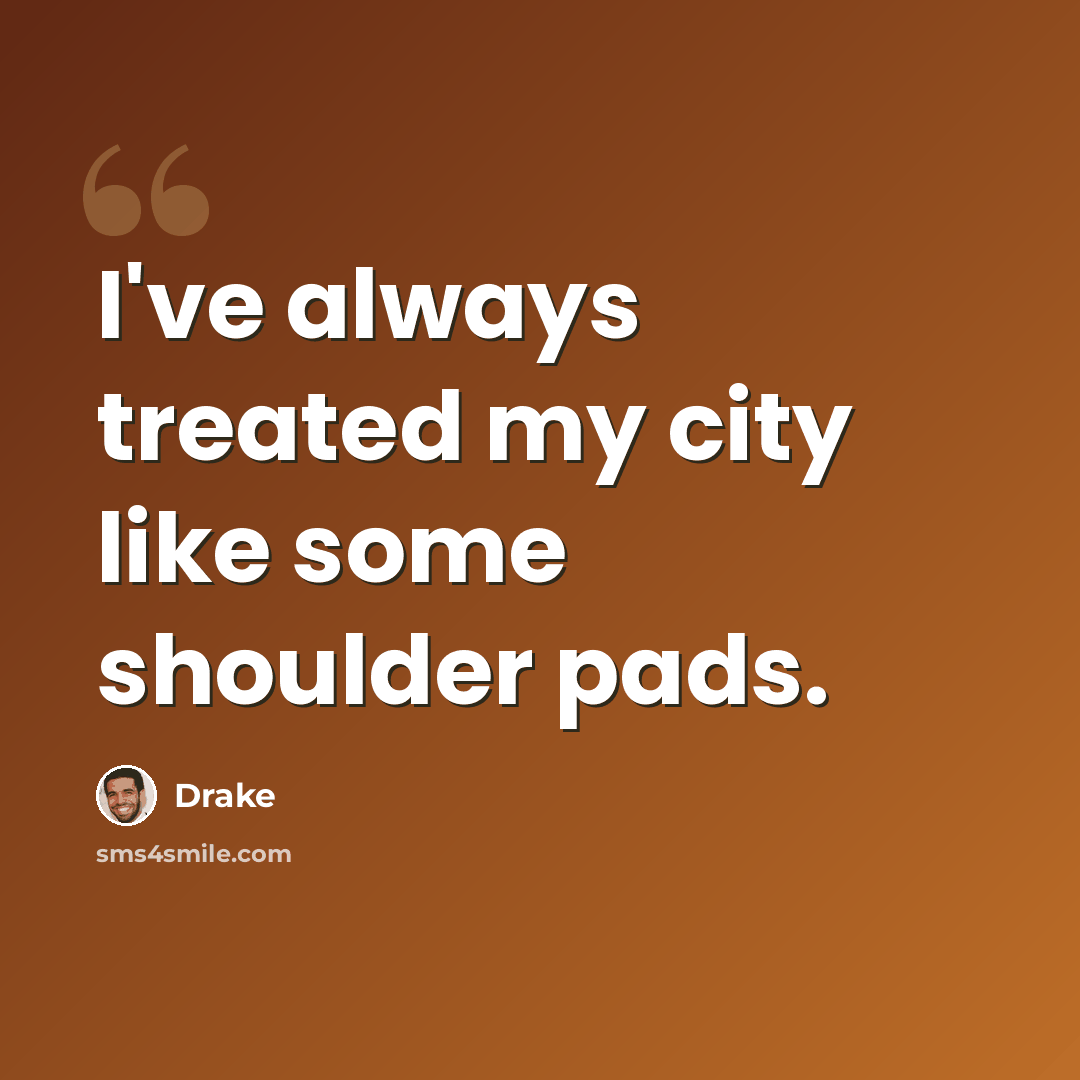 “I've always treated my city like some shoulder pads.” quote by Drake