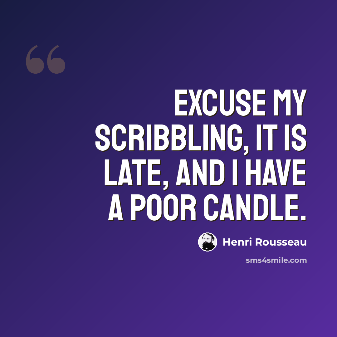 “Excuse my scribbling, it is late, and I have a poor candle.” quote by Henri Rousseau