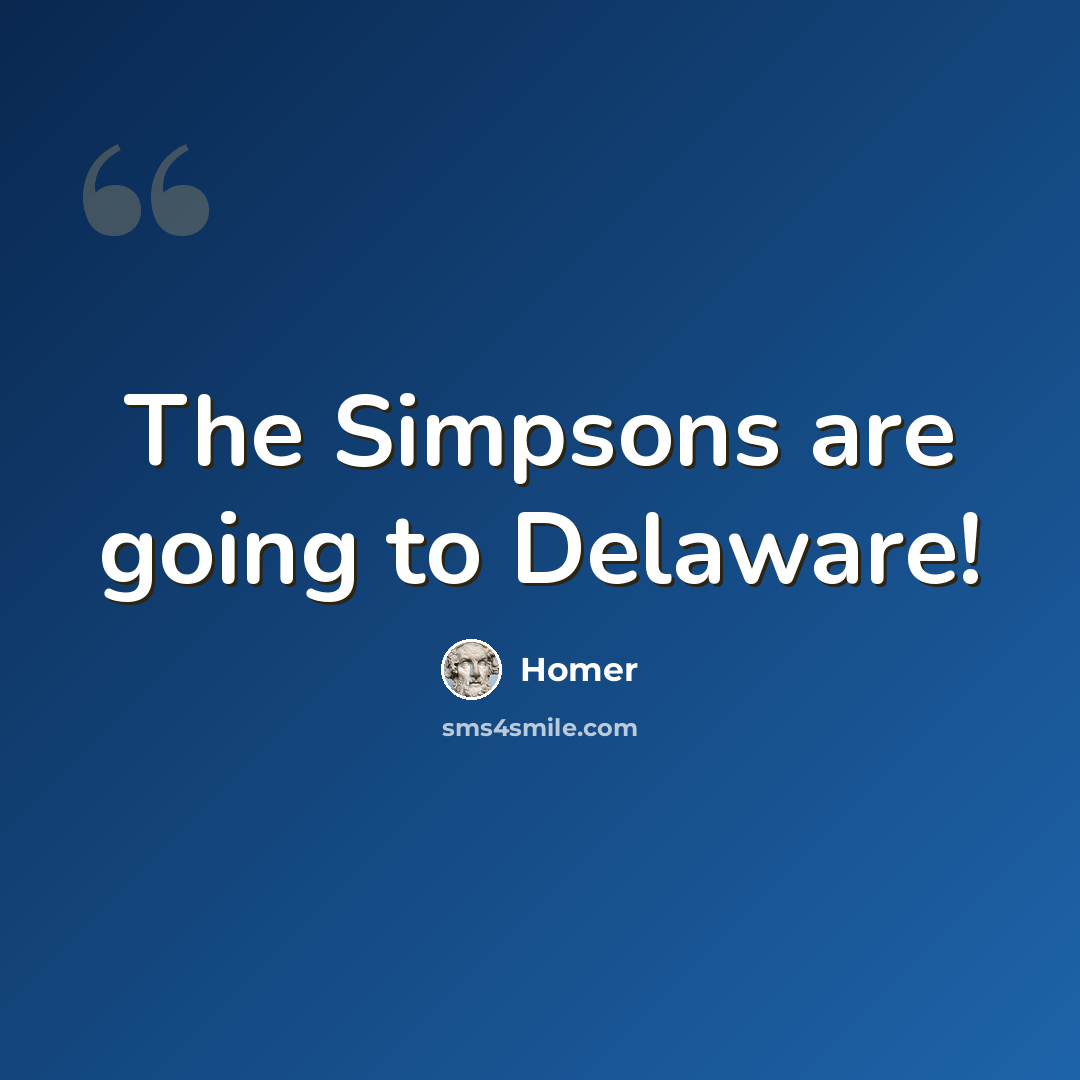 “The Simpsons are going to Delaware!” quote by Homer