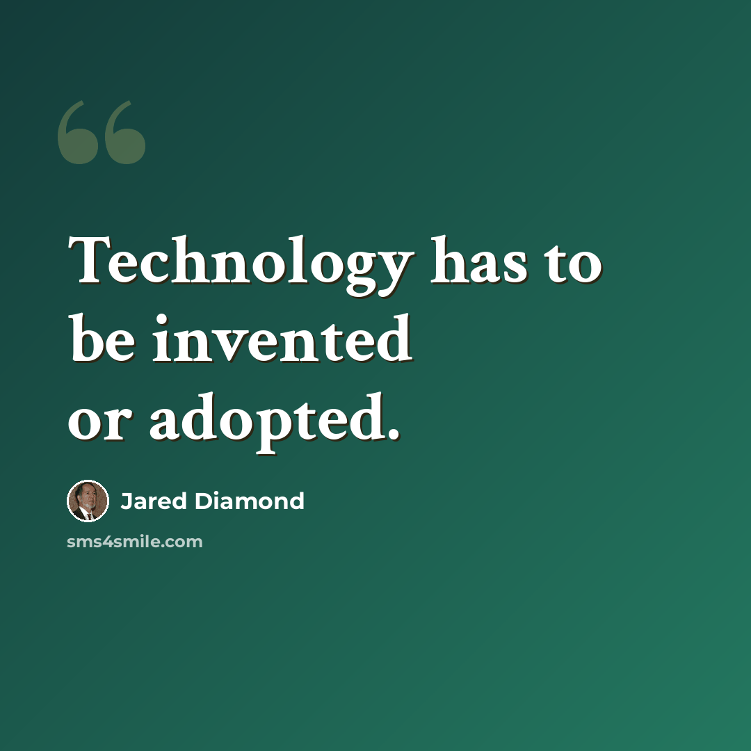 “Technology has to be invented or adopted.” quote by Jared Diamond