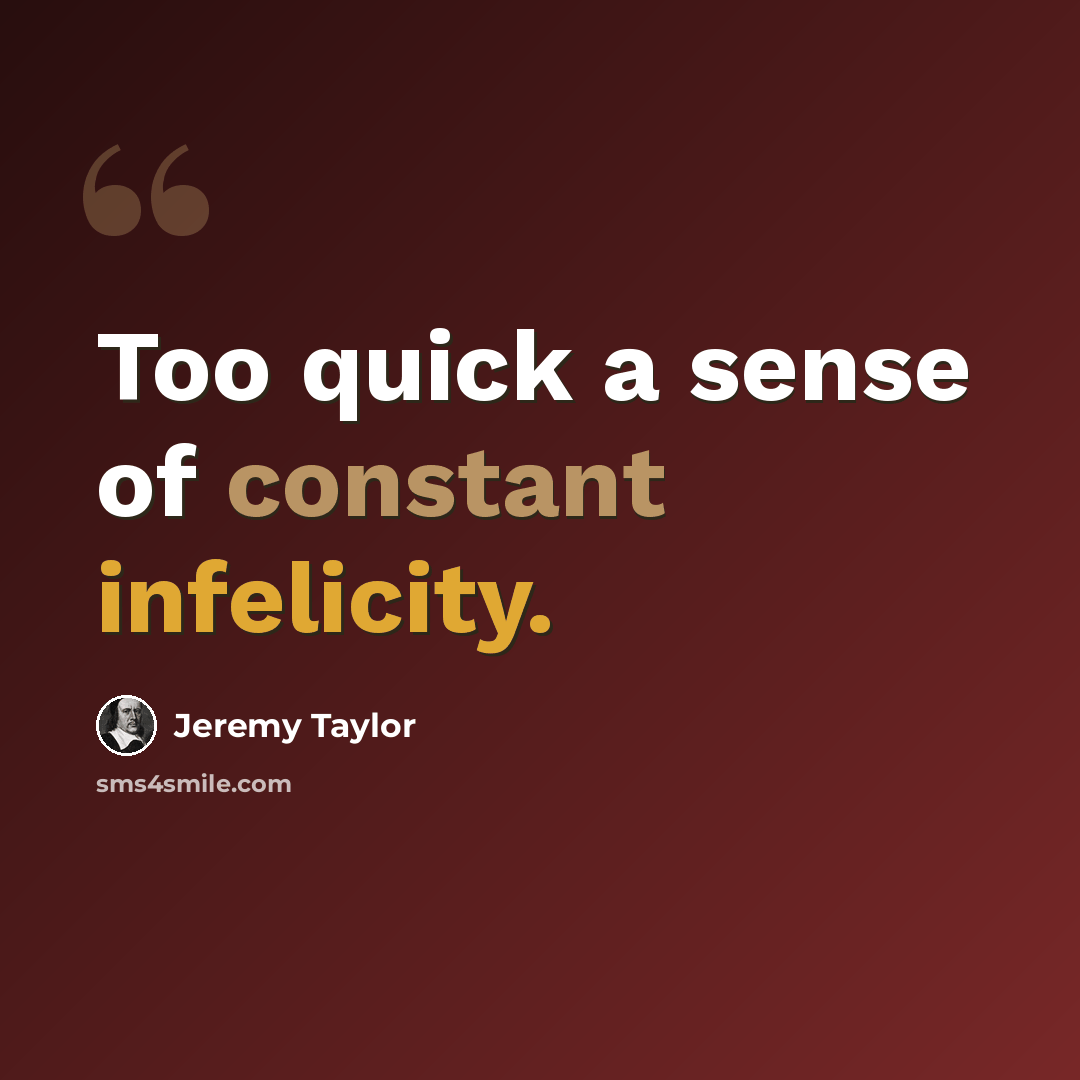 “Too quick a sense of constant infelicity.” quote by Jeremy Taylor