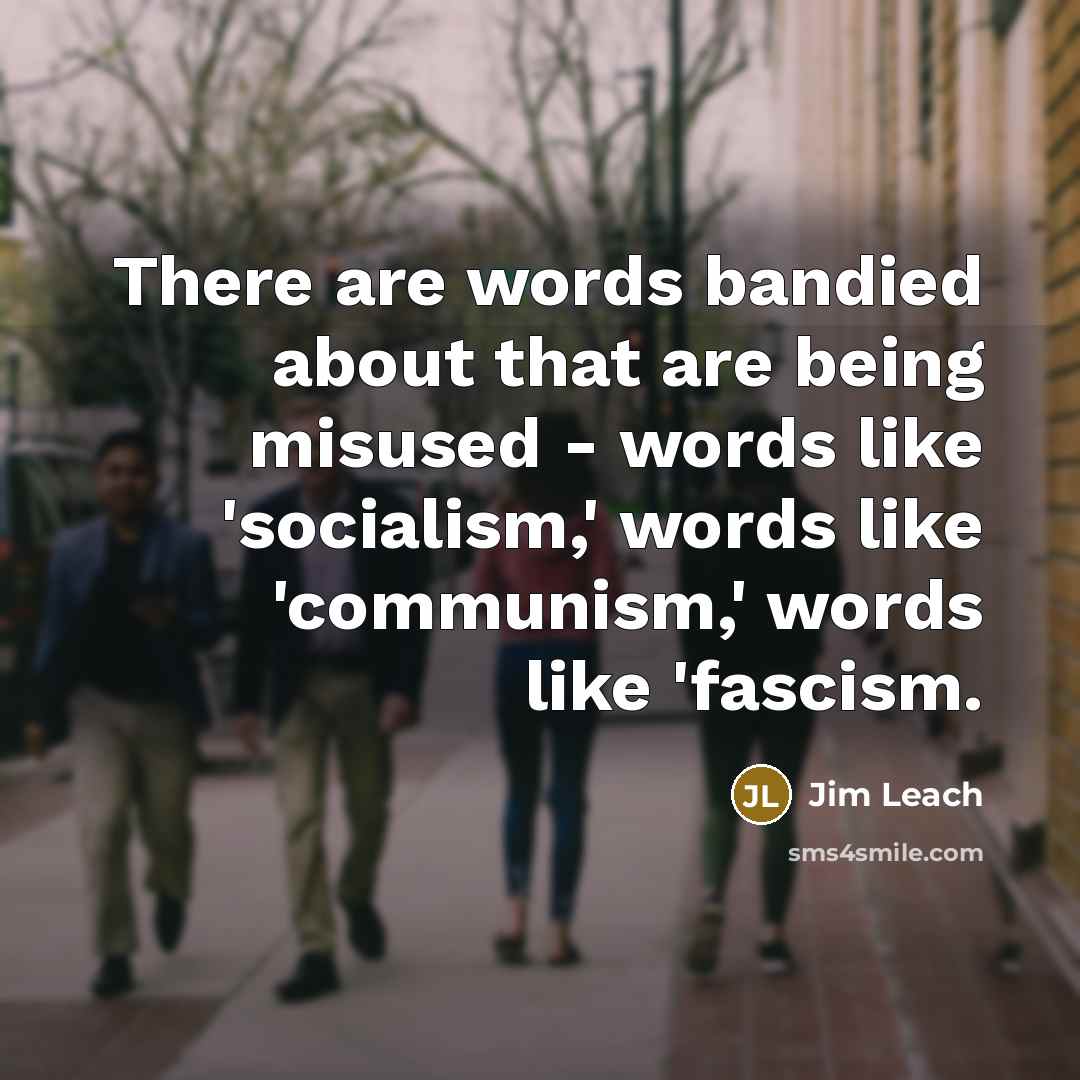 “There are words bandied about that are being misused - words like 'socialism,' words like 'communism,' words like 'fascism.” quote by Jim Leach
