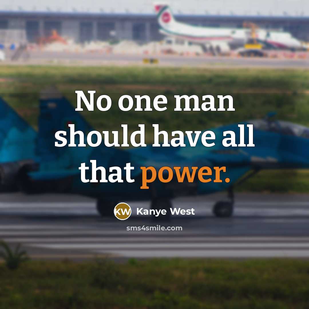 “No one man should have all that power.” quote by Kanye West