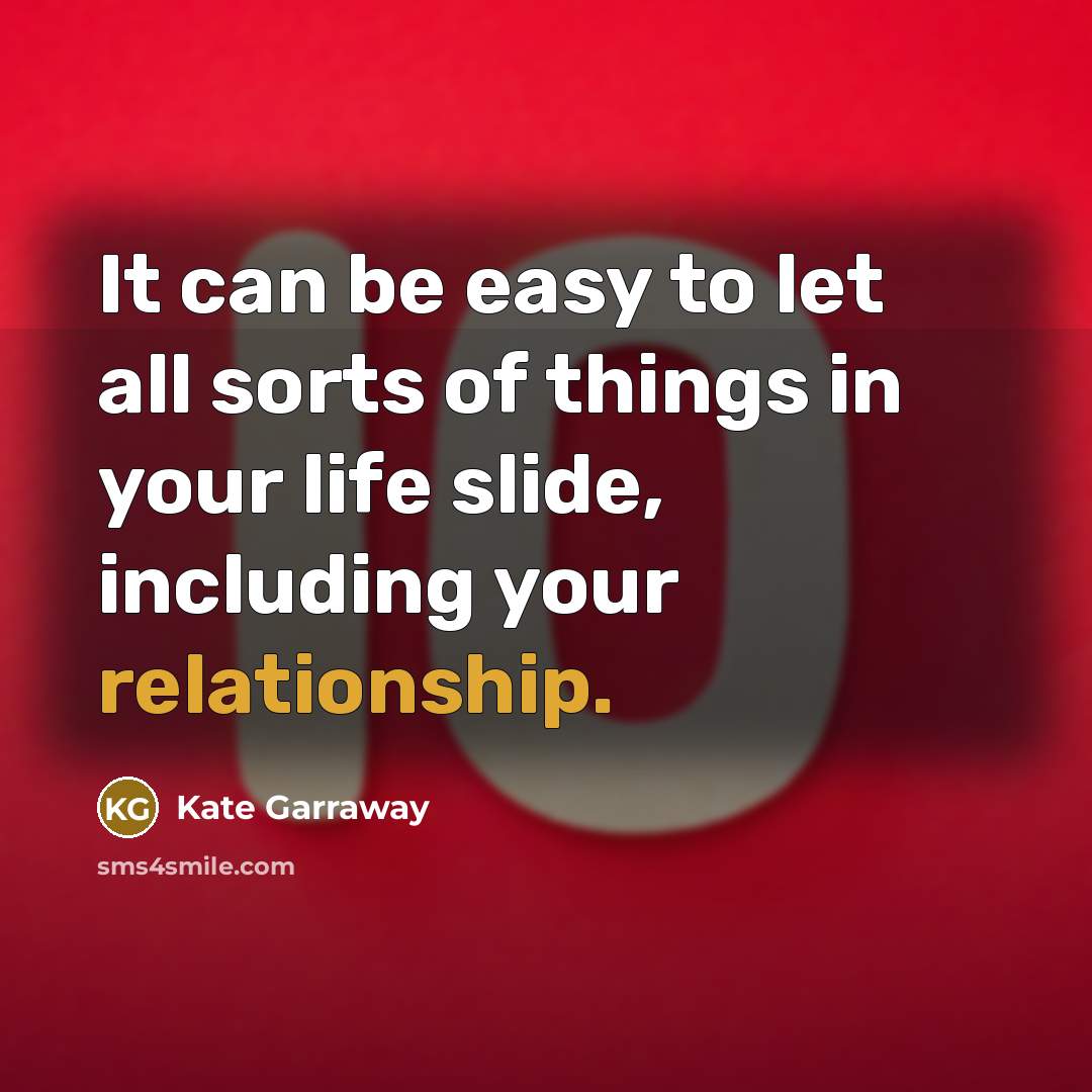 “It can be easy to let all sorts of things in your life slide, including your relationship.” quote by Kate Garraway