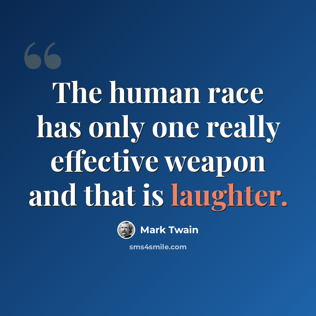 “The human race has only one really effective weapon and that is laughter.” quote by Mark Twain