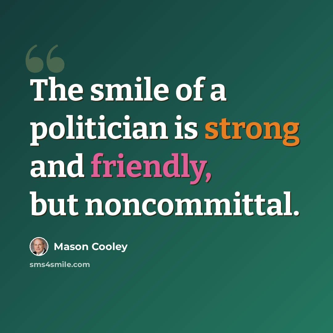 “The smile of a politician is strong and friendly, but noncommittal.” quote by Mason Cooley