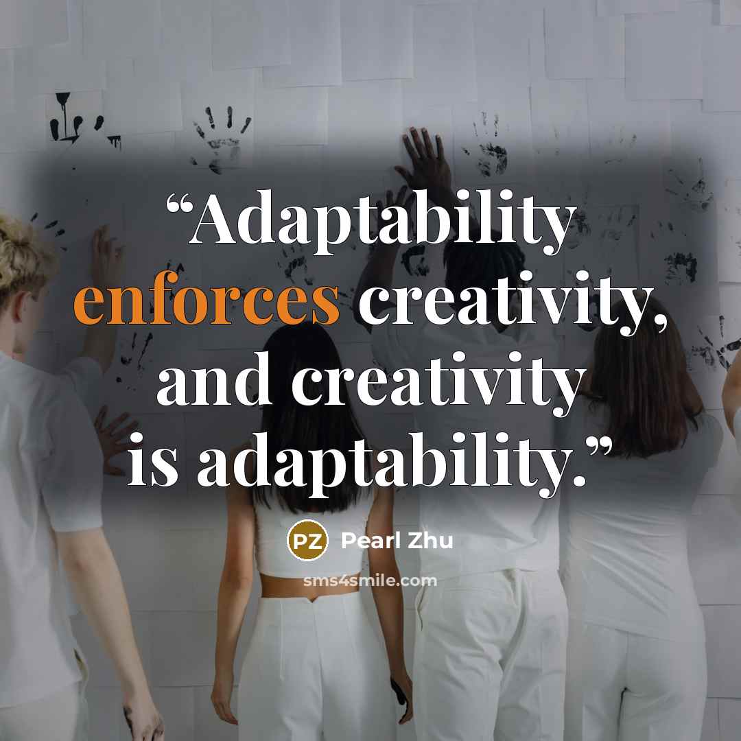 “Adaptability enforces creativity, and creativity is adaptability.” quote by Pearl Zhu