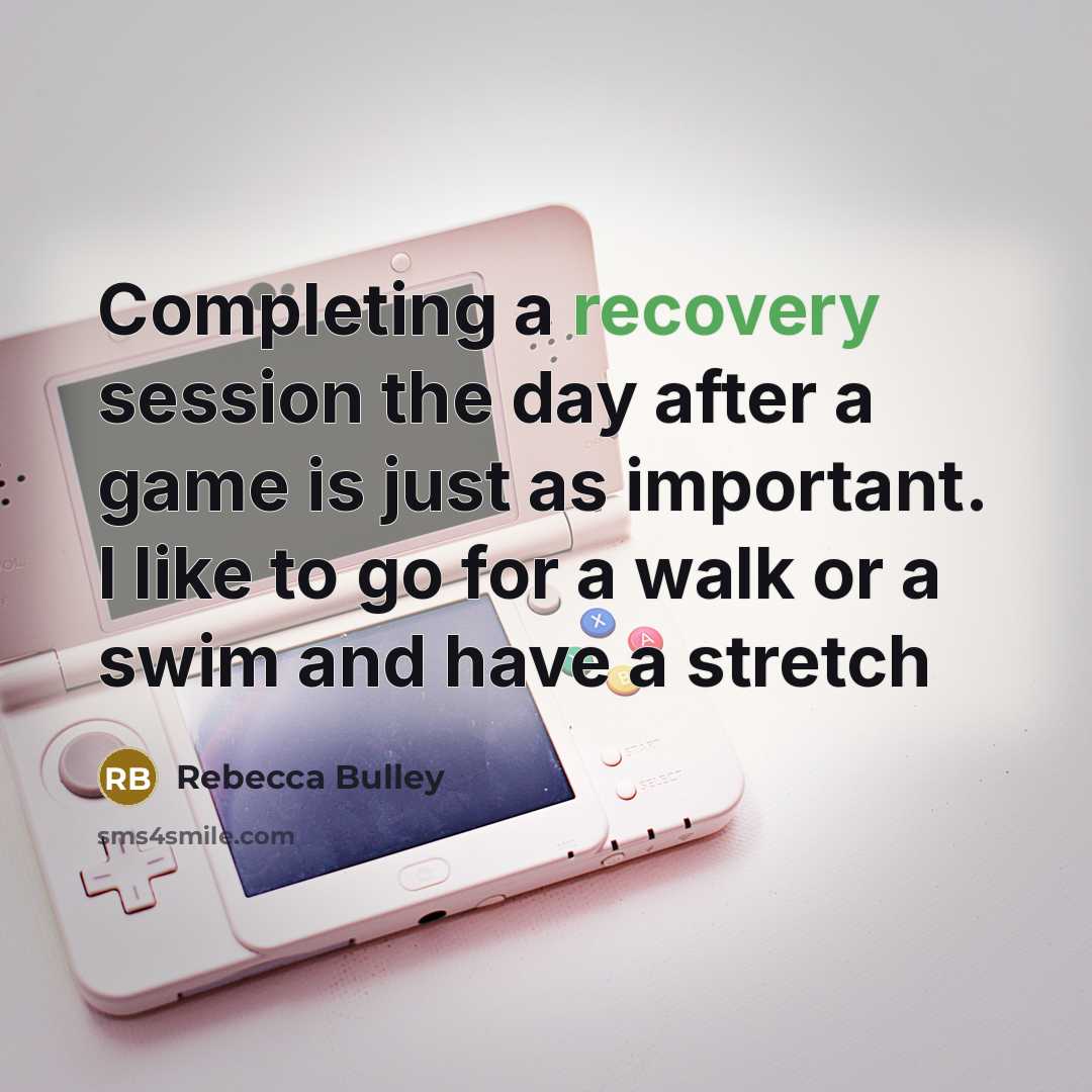 “Completing a recovery session the day after a game is just as important. I like to go for a walk or a swim and have a stretch” quote by Rebecca Bulley
