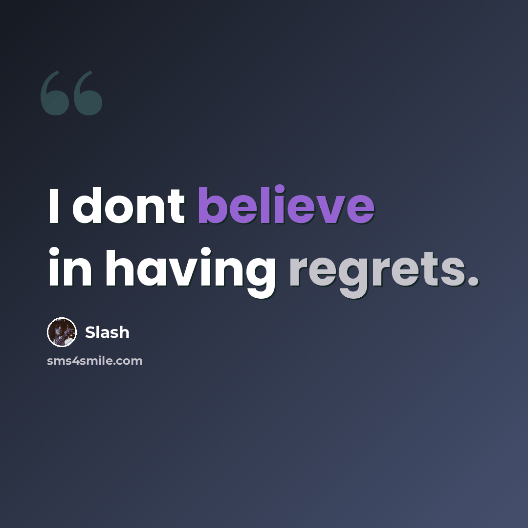 “I dont believe in having regrets.” quote by Slash