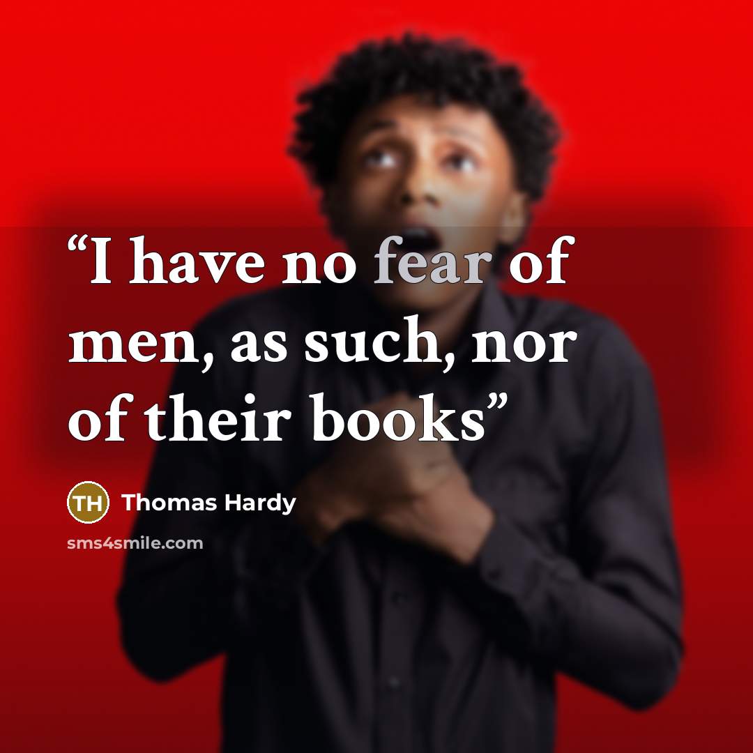 “I have no fear of men, as such, nor of their books” quote by Thomas Hardy