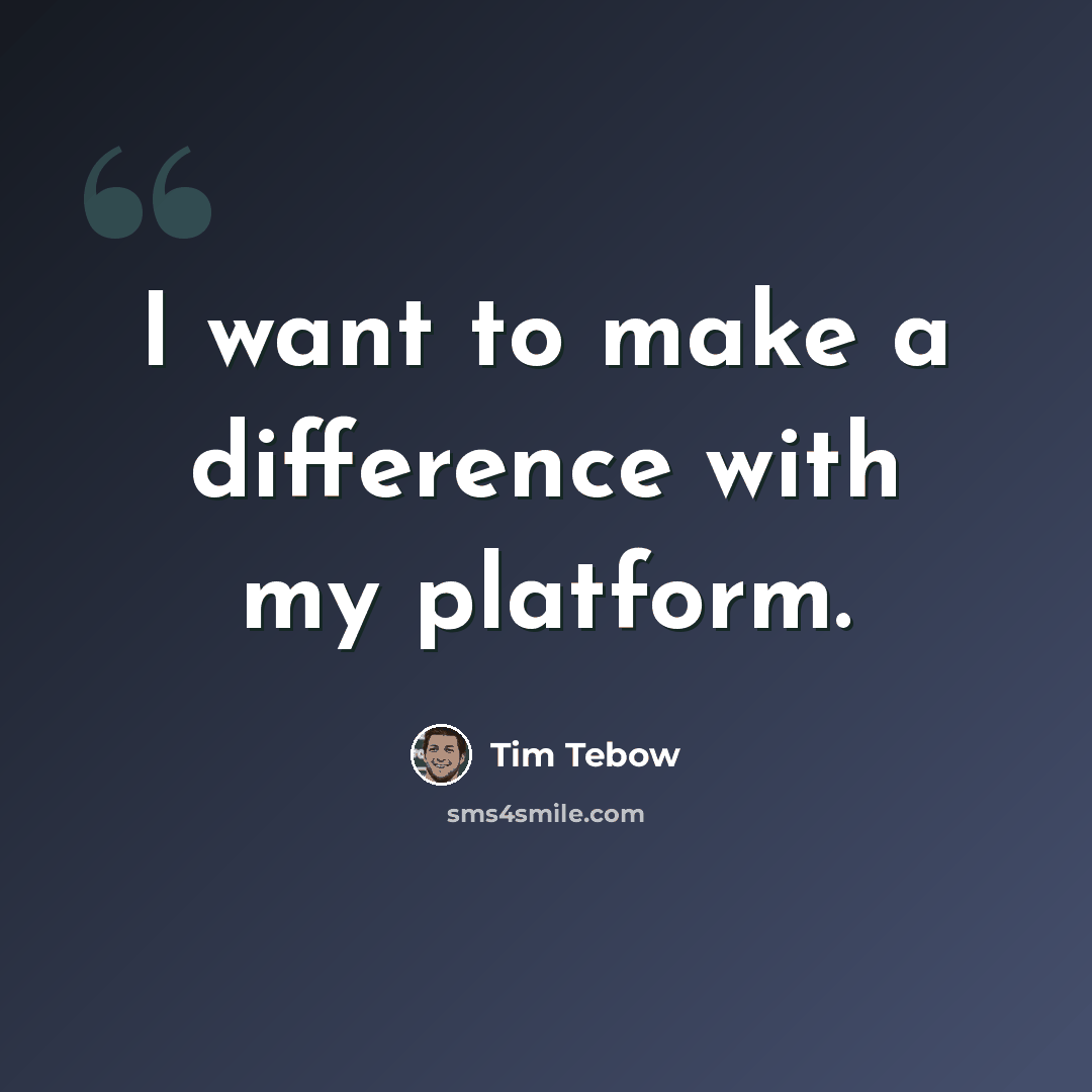 “I want to make a difference with my platform.” quote by Tim Tebow