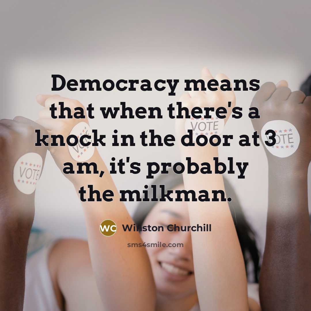 “Democracy means that when there's a knock in the door at 3 am, it's probably the milkman.” quote by Winston Churchill