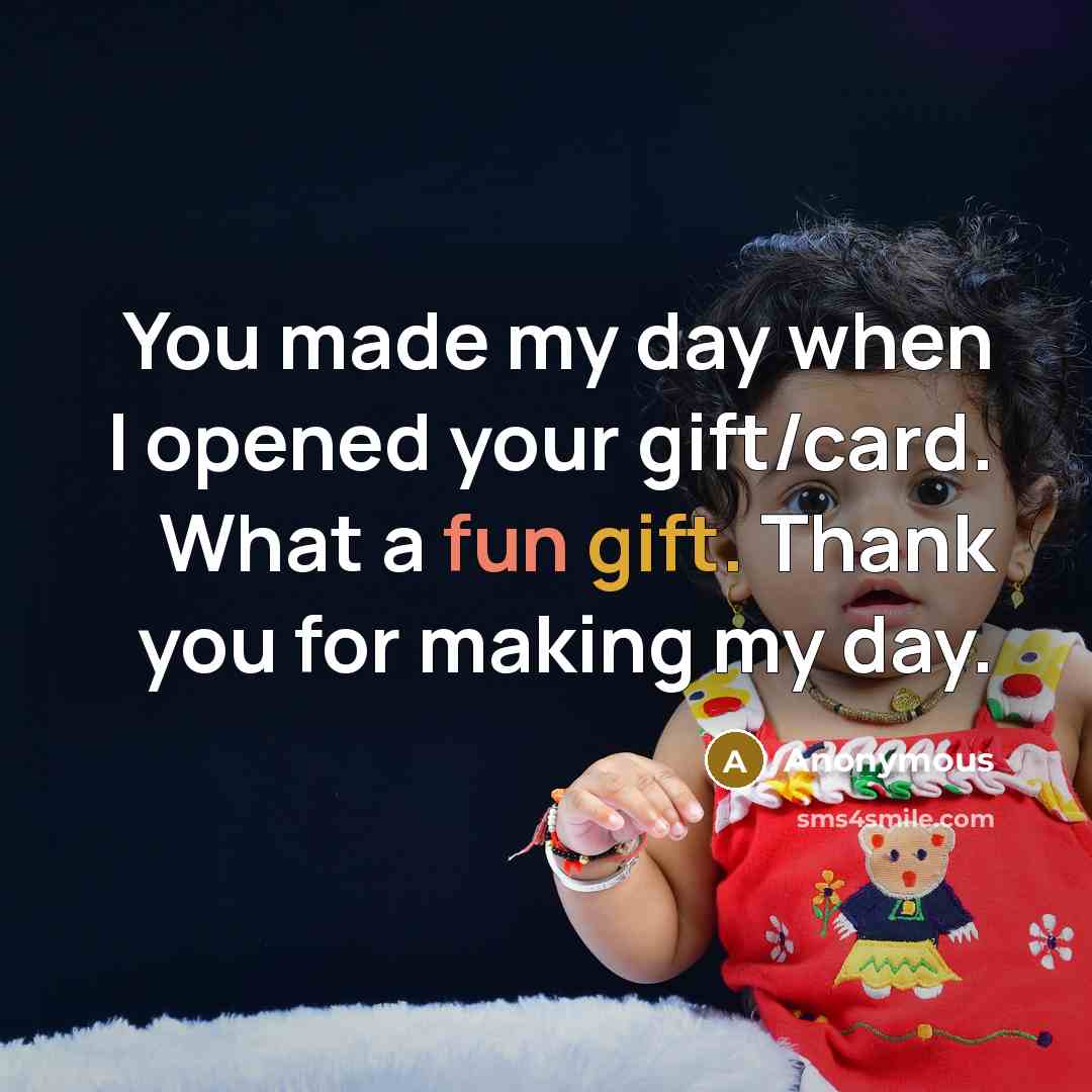 “You made my day when I opened your gift/card. What a fun gift. Thank you for making my day.” quote by Anonymous
