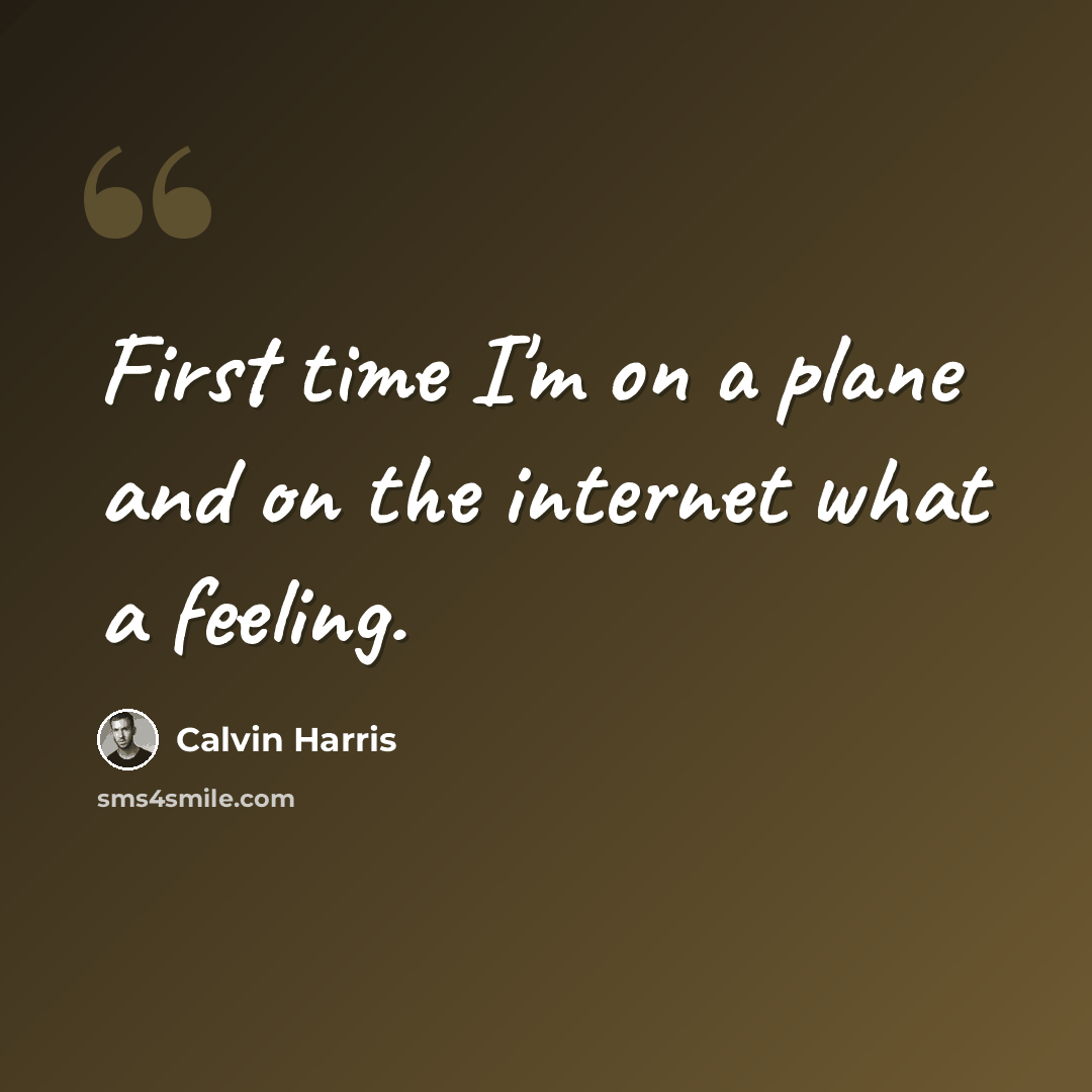 “First time I'm on a plane and on the internet what a feeling.” quote by Calvin Harris