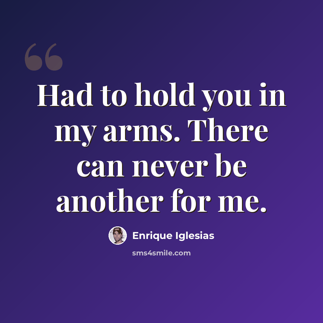 “Had to hold you in my arms. There can never be another for me.” quote by Enrique Iglesias