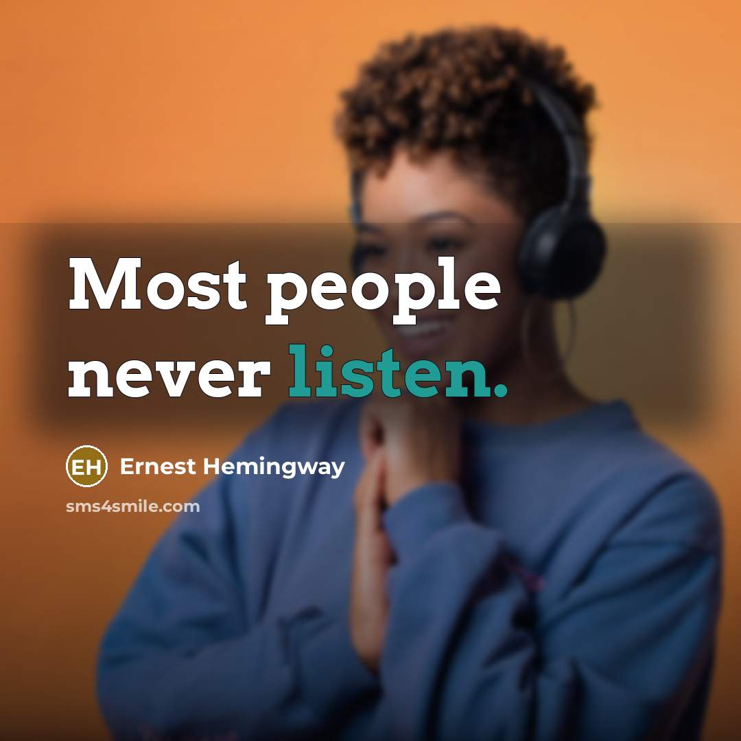 “Most people never listen.” quote by Ernest Hemingway