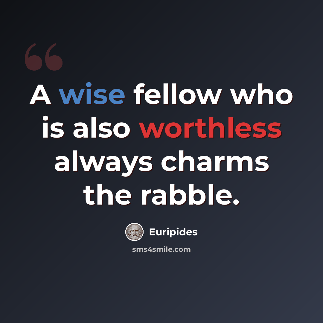 “A wise fellow who is also worthless always charms the rabble.” quote by Euripides